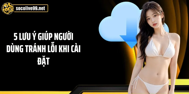 5 lưu ý giúp người dùng tránh lỗi khi cài đặt