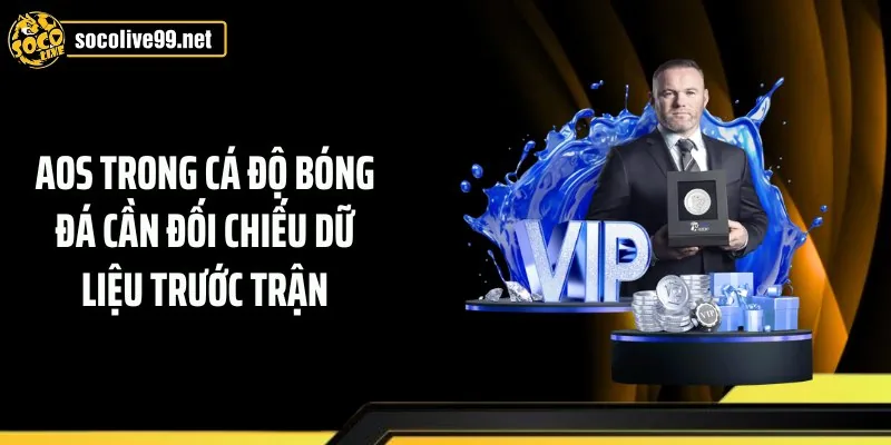 AOS trong cá độ bóng đá cần đối chiếu dữ liệu trước trận