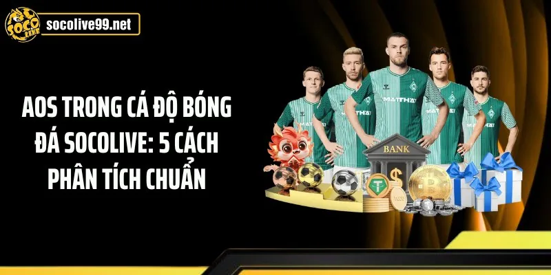 AOS Trong Cá Độ Bóng Đá Socolive: 5 Cách Phân Tích Chuẩn