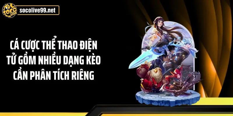 Cá cược thể thao điện tử gồm nhiều dạng kèo cần phân tích riêng