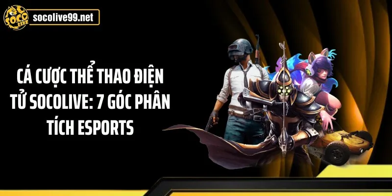 Cá Cược Thể Thao Điện Tử Socolive: 7 Góc Phân Tích Esports
