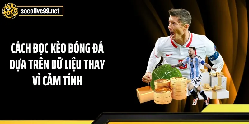 Cách đọc kèo bóng đá dựa trên dữ liệu thay vì cảm tính