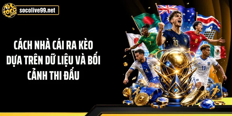 Cách nhà cái ra kèo dựa trên dữ liệu và bối cảnh thi đấu