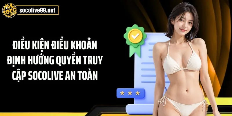Điều kiện điều khoản định hướng quyền truy cập Socolive an toàn