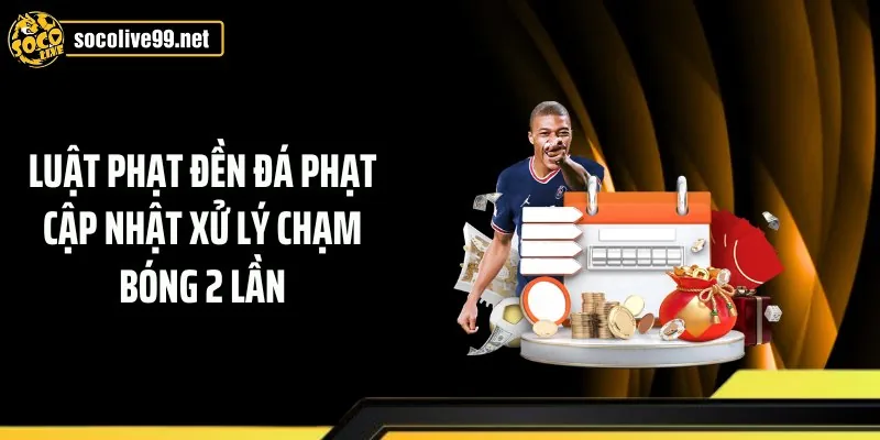 Luật phạt đền đá phạt cập nhật xử lý chạm bóng 2 lần