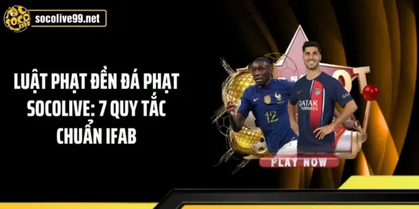 Luật Phạt Đền Đá Phạt Socolive: 7 Quy Tắc Chuẩn IFAB