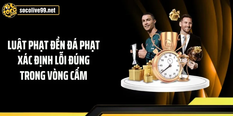 Luật phạt đền đá phạt xác định lỗi đúng trong vòng cấm