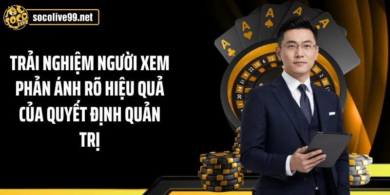 Trải nghiệm người xem phản ánh rõ hiệu quả của quyết định quản trị